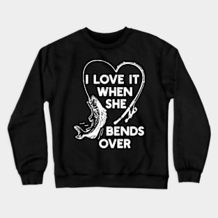 I Love It When She Bends Over Fishing Novelty Fishing Crewneck Sweatshirt